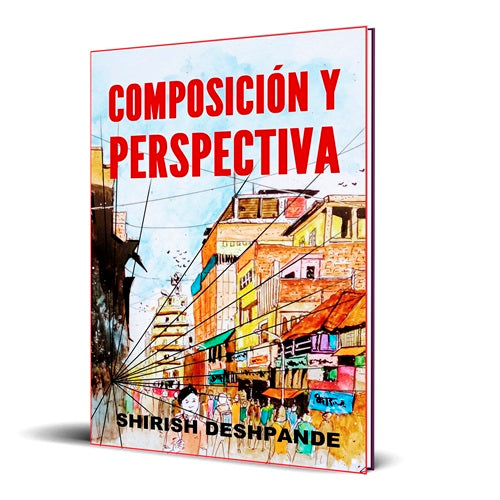 Composición y perspectiva: Una simple, pero poderosa guía para dibujar impresionantes y expresivos bocetos...